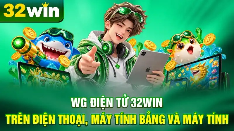 WG Điện Tử 32WIN Trên Điện Thoại, Máy Tính Bảng Và Máy Tính